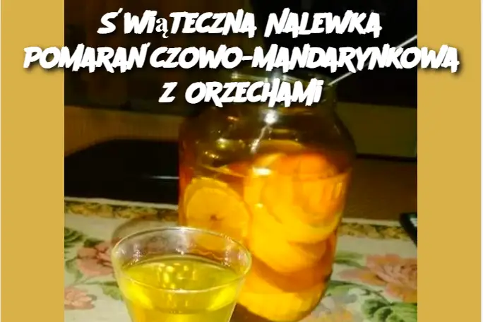 Świąteczna Nalewka Pomarańczowo-Mandarynkowa z Orzechami