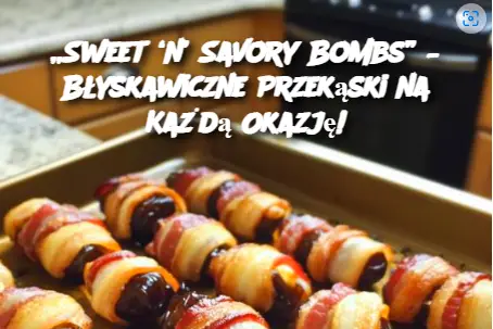 „Sweet ‘n’ Savory Bombs” – Błyskawiczne Przekąski na Każdą Okazję!