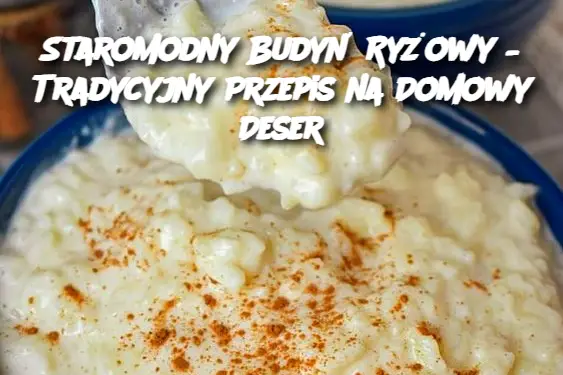 Staromodny Budyń Ryżowy – Tradycyjny Przepis na Domowy Deser