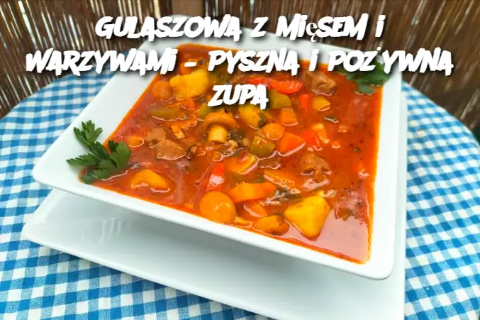 Gulaszowa z Mięsem i Warzywami – Pyszna i Pożywna Zupa