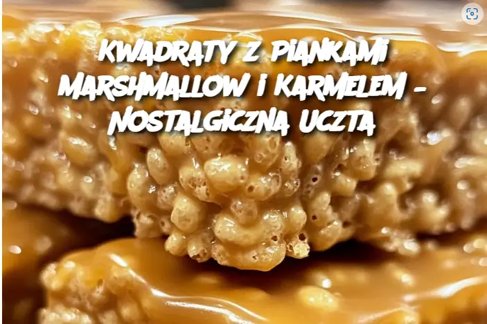 Kwadraty z Piankami Marshmallow i Karmelem – Nostalgiczna Uczta