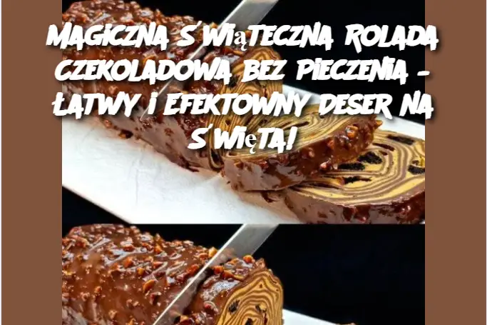 Magiczna Świąteczna Rolada Czekoladowa bez Pieczenia – Łatwy i Efektowny Deser na Święta!