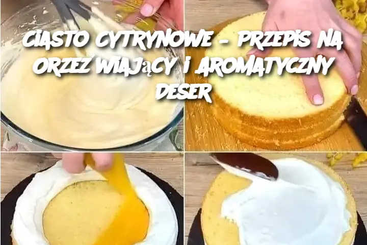 Ciasto Cytrynowe – Przepis na Orzeźwiający i Aromatyczny Deser