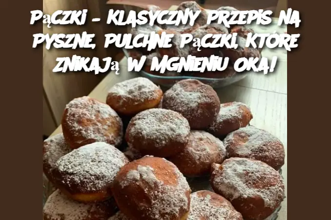 Pączki – Klasyczny Przepis na Pyszne, Pulchne Pączki, Które Znikają w Mgnieniu Oka!