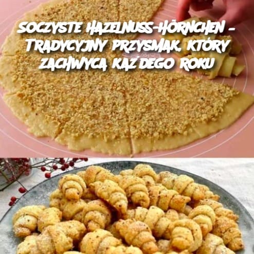 Soczyste Hazelnuss-Hörnchen – Tradycyjny przysmak, który zachwyca każdego roku