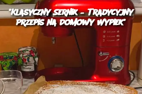 "Klasyczny Sernik – Tradycyjny Przepis na Domowy Wypiek"