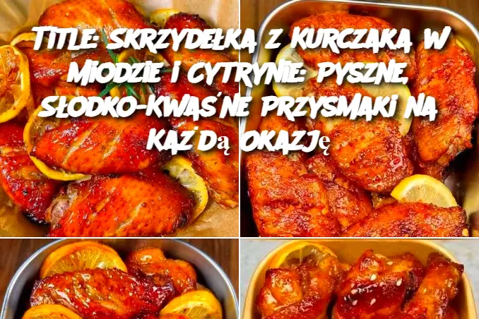 Title: Skrzydełka z Kurczaka w Miodzie i Cytrynie: Pyszne, Słodko-Kwaśne Przysmaki na Każdą Okazję