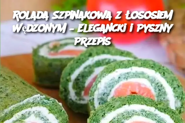 Rolada Szpinakowa z Łososiem Wędzonym – Elegancki i Pyszny Przepis