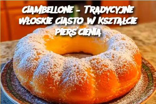 Ciambellone – Tradycyjne Włoskie Ciasto w Kształcie Pierścienia