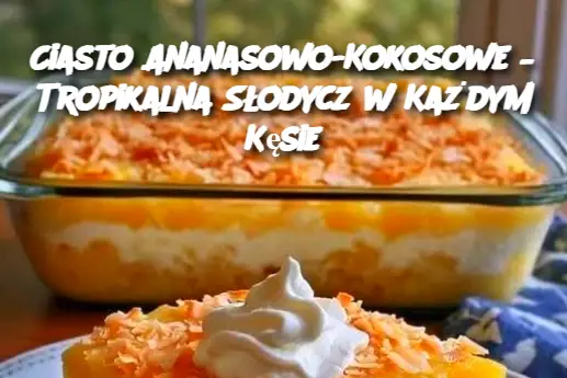 Ciasto Ananasowo-Kokosowe – Tropikalna Słodycz w Każdym Kęsie