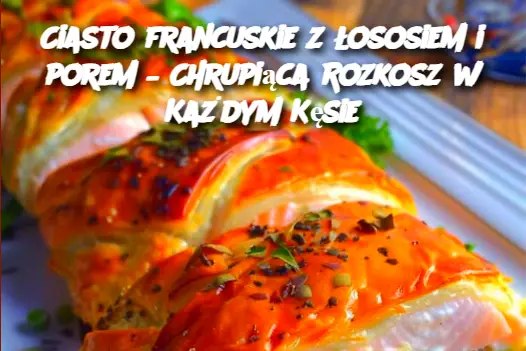 Ciasto francuskie z łososiem i porem – Chrupiąca Rozkosz w Każdym Kęsie