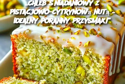 „Chleb śniadaniowy z pistacjowo-cytrynową nutą – idealny poranny przysmak!”