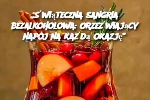 „Świąteczna sangria bezalkoholowa: Orzeźwiający napój na każdą okazję”