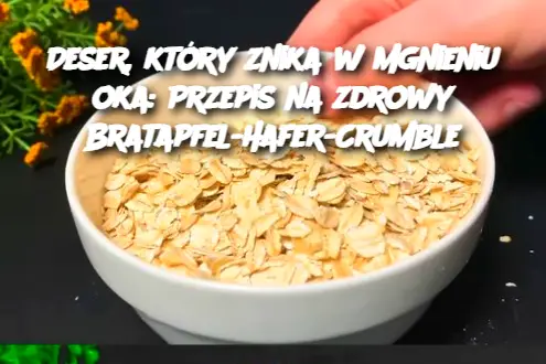 „Deser, który znika w mgnieniu oka: Zdrowy przepis na Bratapfel-Hafer-Crumble”