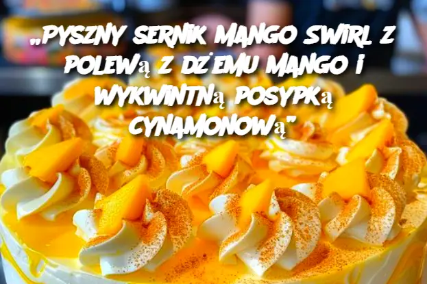 „Pyszny sernik Mango Swirl z polewą z dżemu mango i wykwintną posypką cynamonową”