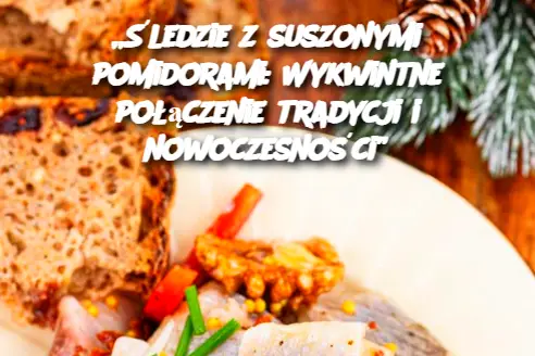 „Śledzie z suszonymi pomidorami: Wykwintne połączenie tradycji i nowoczesności”