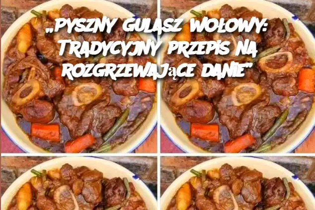 „Pyszny gulasz wołowy: Tradycyjny przepis na rozgrzewające danie”