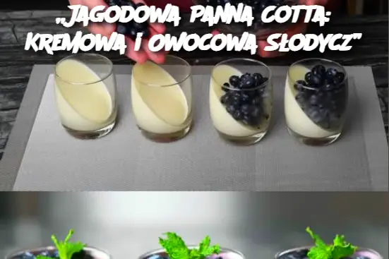 „Jagodowa Panna Cotta: Kremowa i Owocowa Słodycz”