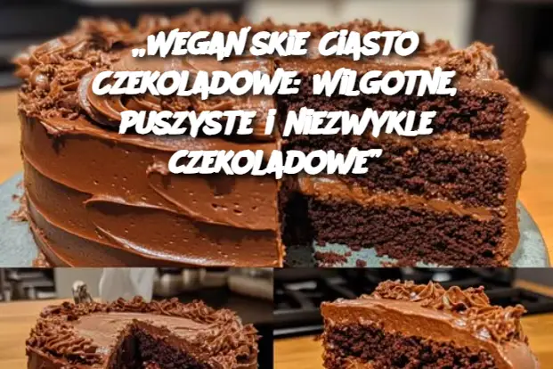 „Wegańskie Ciasto Czekoladowe: Wilgotne, puszyste i niezwykle czekoladowe”