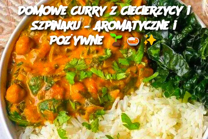 Domowe Curry z Ciecierzycy i Szpinaku – Aromatyczne i Pożywne