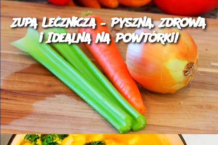 Zupa Lecznicza – Pyszna, Zdrowa i Idealna na Powtórki!