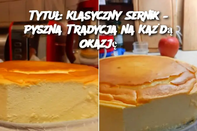 Tytuł: Klasyczny Sernik – Pyszna Tradycja na Każdą Okazję