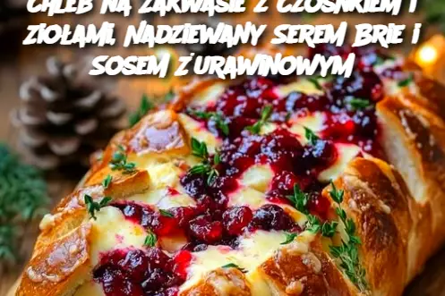 Chleb na Zakwasie z Czosnkiem i Ziołami, Nadziewany Serem Brie i Sosem Żurawinowym