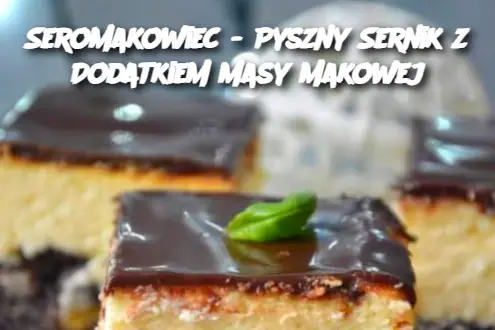 Seromakowiec - Pyszny Sernik z Dodatkiem Masy Makowej