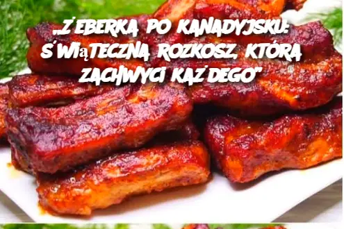 „Żeberka po kanadyjsku: świąteczna rozkosz, która zachwyci każdego”