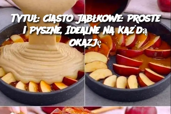 Tytuł: Ciasto Jabłkowe: Proste i Pyszne, Idealne na Każdą Okazję