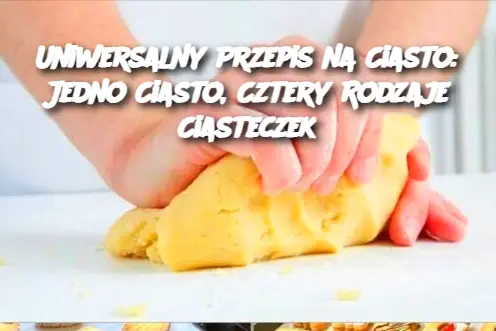 Uniwersalny Przepis na Ciasto: Jedno Ciasto, Cztery Rodzaje Ciasteczek