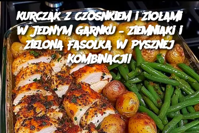 Kurczak z Czosnkiem i Ziołami w Jednym Garnku – Ziemniaki i Zielona Fasolka w Pysznej Kombinacji!